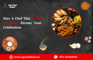 Hire A Chef This Diwali In Dubai: Elevate Your Celebration