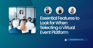 Essential Features to Look for When Selecting a Virtual Event Platform