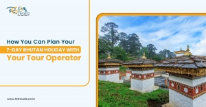 How You Can Plan Your 7-Day Bhutan Holiday With Your Tour Operator