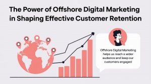 The Power of Offshore Digital Marketing in Shaping Effective Customer Retention