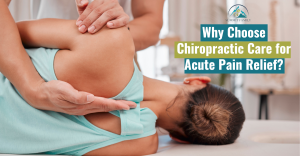 Why Choose Chiropractic Care for Acute Pain Relief?