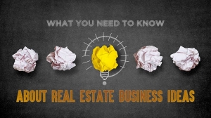 What do you need to know about real estate business ideas?