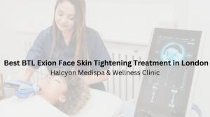 Best BTL Exion Face Skin Tightening Treatment in London 2024