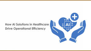 How AI Solutions in Healthcare Drive Operational Efficiency