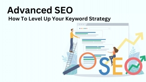 Advanced SEO: How To Level Up Your Keyword Strategy