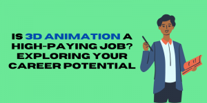 Is 3D Animation a High-Paying Job? Exploring Your Career Potential
