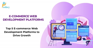 The Top 5 E-commerce Web Development Platforms to Drive Growth