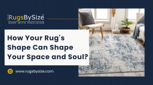 How Your Rug's Shape Can Shape Your Space and Soul?