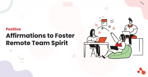 Positive Affirmations to Foster Remote Team Spirit 