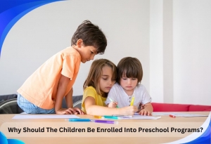 Why Should The Children Be Enrolled Into Preschool Programs?