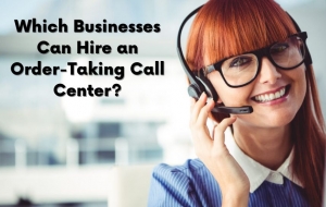 Which Businesses Can Hire an Order-Taking Call Center?