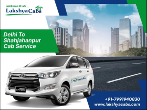 Discover the Best Delhi to Shahjahanpur Cab Service with Lakshya Cabs