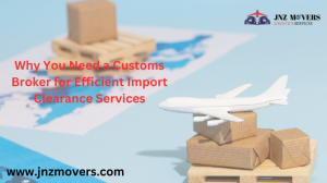 Why You Need a Customs Broker for Efficient Import Clearance Services