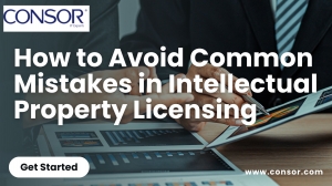 How to Avoid Common Mistakes in Intellectual Property Licensing