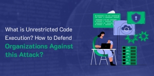 What is Unrestricted Code Execution? How to Defend Organizations Against this Attack?