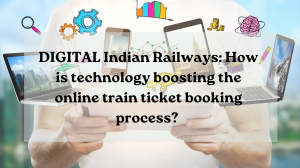 DIGITAL Indian Railways: How is technology boosting the online train ticket booking process? 