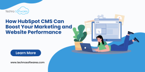 How HubSpot CMS Can Boost Your Marketing and Website Performance