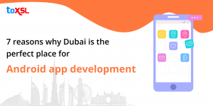 7 Reasons why Dubai is the Perfect Place for Android app development