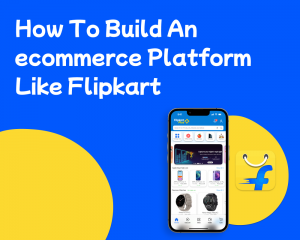 How To Build An E-Commerce Platform Like Flipkart