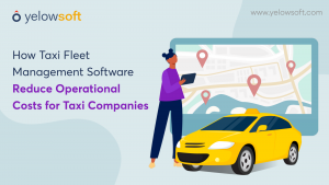 How Taxi Fleet Management Software Reduce Operational Costs for Taxi Companies