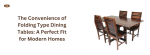 The Convenience of Folding Type Dining Tables: A Perfect Fit for Modern Homes