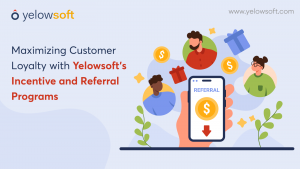 Maximizing Customer Loyalty with Yelowsoft’s Incentive and Referral Programs