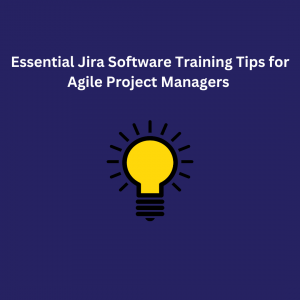 Essential Jira Software Training Tips for Agile Project Managers  ?