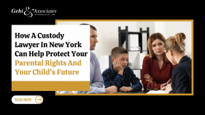 How A Custody Lawyer In New York Can Help Protect Your Parental Rights And Your Child’s Future