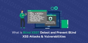 What is Blind XSS? How to Detect and Prevent Blind XSS Attacks & Vulnerabilities?