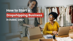 How to Start a Dropshipping Business in Dubai?