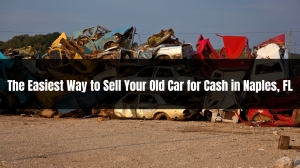 The Easiest Way to Sell Your Old Car for Cash in Naples, FL