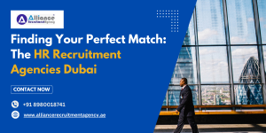 Finding Your Perfect Match: The HR Recruitment Agencies Dubai