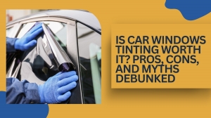 Is Car Windows Tinting Worth It? Pros, Cons, and Myths Debunked