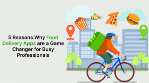 5 Reasons Why Food Delivery Apps are a Game Changer for Busy Professionals