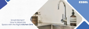 Small Kitchen? How to Maximize Space with the Right Kitchen Sink
