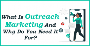 What Is Outreach Marketing And Why Do You Need It For?