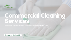 The Ultimate Solution for Spotless Workspaces: Commercial Cleaning Services by EcoSource Janitorial