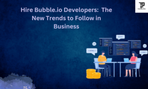 Hire Bubble.io Developers:  The New Trends to Follow in Business