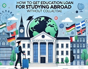 How to get education loan for studying abroad without collateral 