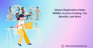 Udyam Registration Helps MSMEs Access Funding, Tax Benefits, and More