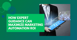 How Expert Guidance Can Maximize Marketing Automation ROI