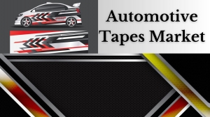 Automotive Tapes Market, Forecast Analysis, Company Profiles, Competitive Landscape, and Key Regions 2032