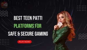 Best Teen Patti Platforms for Safe & Secure Gaming