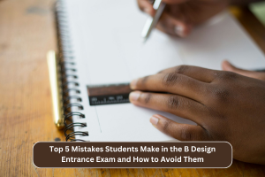 Top 5 Mistakes Students Make in the B Design Entrance Exam and How to Avoid Them