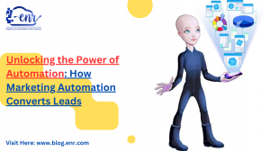 Embracing the Power of Automation: How Marketing Automation Converts Leads