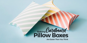 Making Cardboard Pillow Boxes Are Easier Than You Think