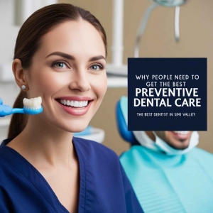 Preventive Dental Care: The Best Why People Need to Get the Best Dentist in Simi Valley