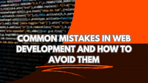 Common Mistakes in Web Development and How to Avoid Them
