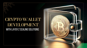 Crypto Wallet Development with Layer 2 Scaling Solutions