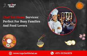 Chef For Home Services: Perfect For Busy Families And Food Lovers
